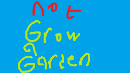 Not Grow A Garden